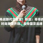 肖战新代言官宣！粉丝：哥哥的时尚资源开挂，支持国货品牌