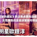《她的盛焰》热议焦点转向选择题，女性角色的主动决策如何带起剧情势能