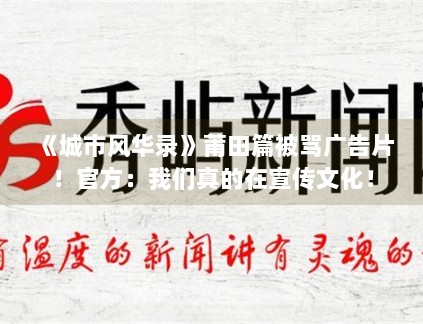 《城市风华录》莆田篇被骂广告片!官方:我们真的在宣传文化! 《城市风华录》莆田篇被骂广告片!官方:我们真的在宣传文化!