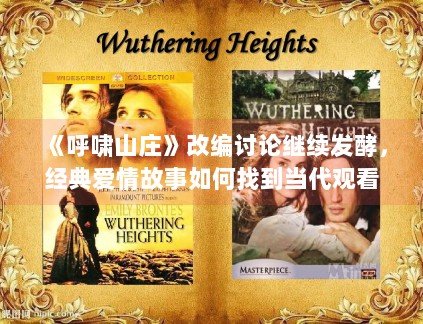 《呼啸山庄》改编讨论继续发酵,经典爱情故事如何找到当代观看语境 《呼啸山庄》改编讨论继续发酵,经典爱情故事如何找到当代观看语境